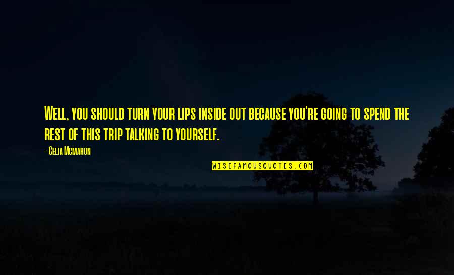 Talking To You Quotes By Celia Mcmahon: Well, you should turn your lips inside out Talking To You Quotes By Celia Mcmahon: Well, you should turn your lips inside out