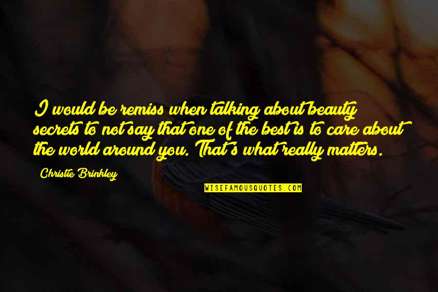 Talking To You Quotes By Christie Brinkley: I would be remiss when talking about beauty Talking To You Quotes By Christie Brinkley: I would be remiss when talking about beauty