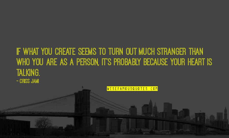 Talking To You Quotes By Criss Jami: If what you create seems to turn out Talking To You Quotes By Criss Jami: If what you create seems to turn out