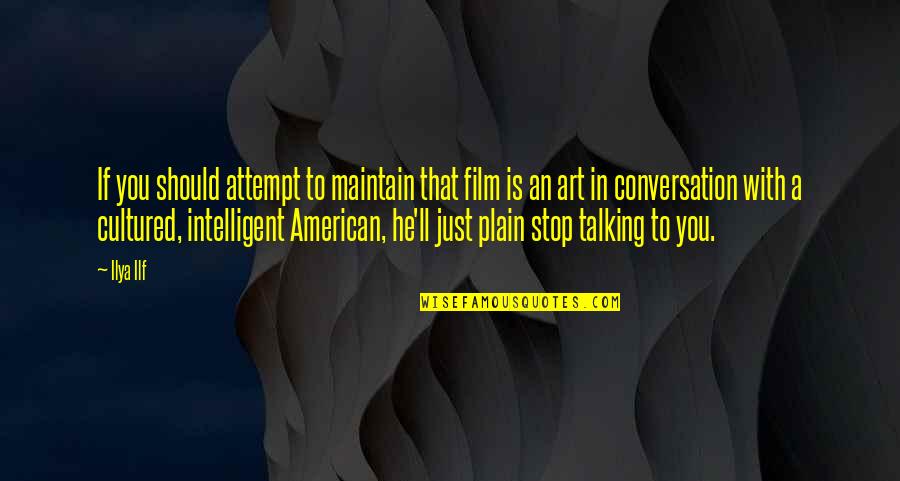 Talking To You Quotes By Ilya Ilf: If you should attempt to maintain that film Talking To You Quotes By Ilya Ilf: If you should attempt to maintain that film