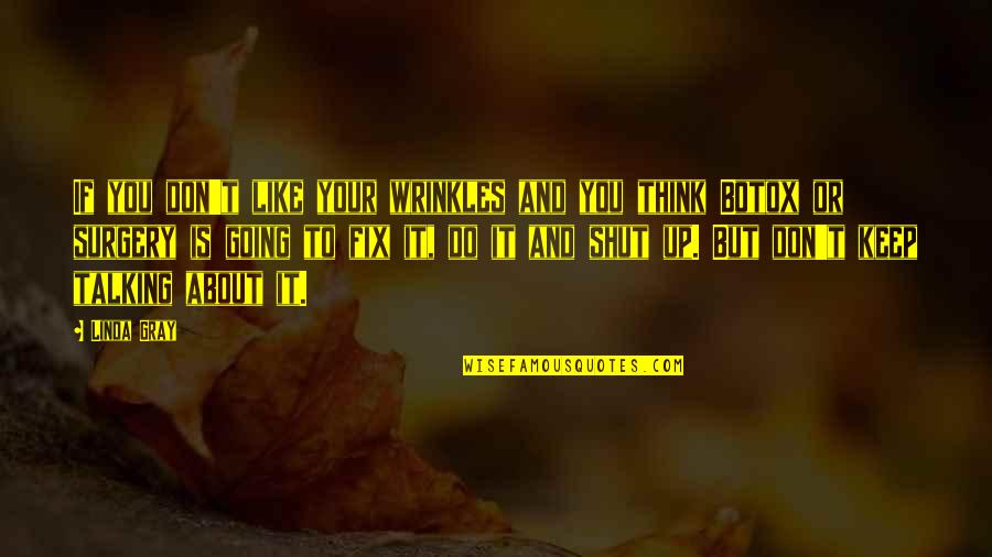 Talking To You Quotes By Linda Gray: If you don't like your wrinkles and you Talking To You Quotes By Linda Gray: If you don't like your wrinkles and you