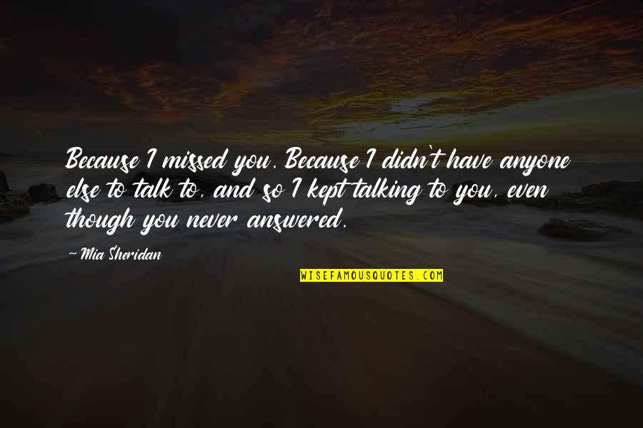 Talking To You Quotes By Mia Sheridan: Because I missed you. Because I didn't have Talking To You Quotes By Mia Sheridan: Because I missed you. Because I didn't have
