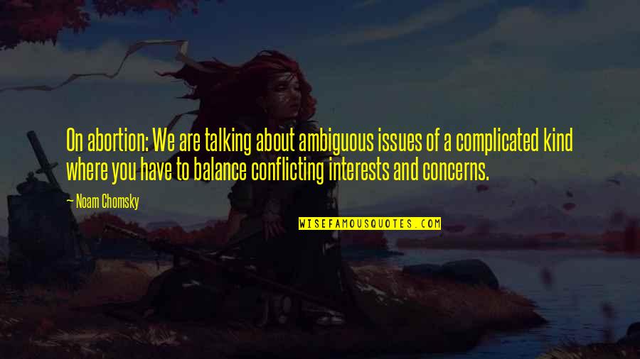 Talking To You Quotes By Noam Chomsky: On abortion: We are talking about ambiguous issues Talking To You Quotes By Noam Chomsky: On abortion: We are talking about ambiguous issues