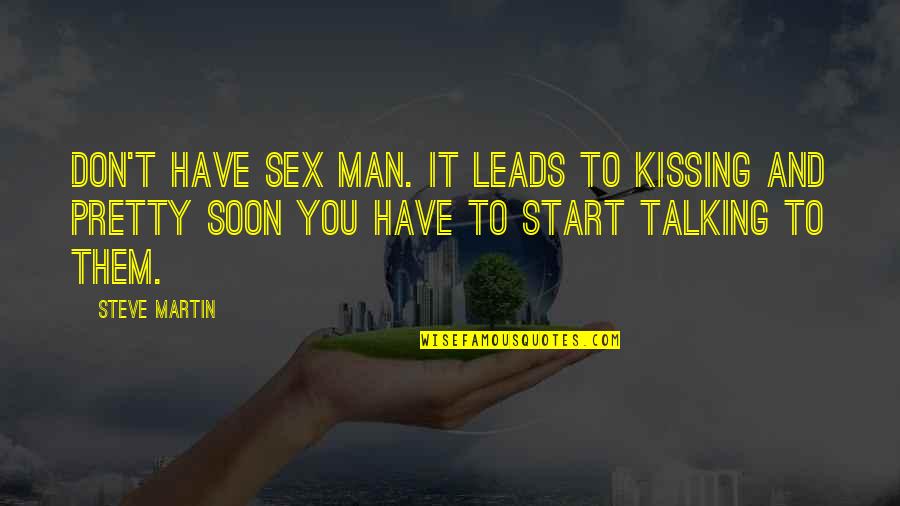 Talking To You Quotes By Steve Martin: Don't have sex man. It leads to kissing Talking To You Quotes By Steve Martin: Don't have sex man. It leads to kissing