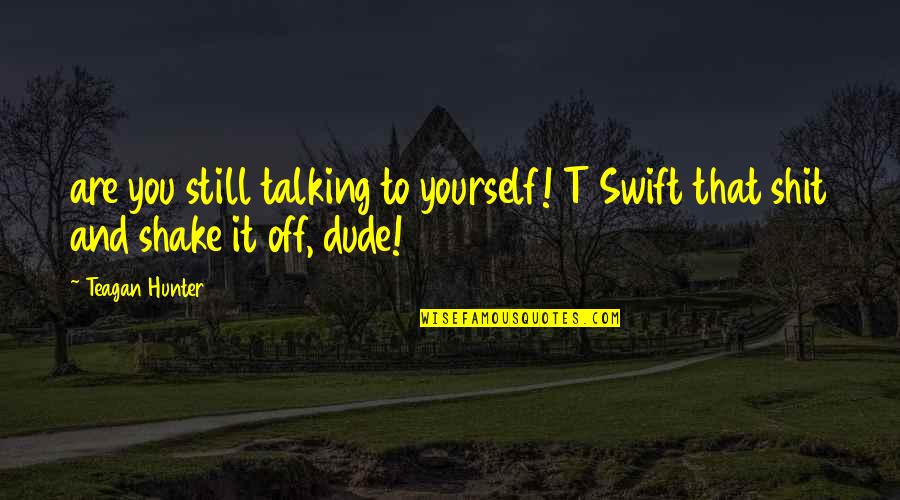Talking To You Quotes By Teagan Hunter: are you still talking to yourself! T Swift