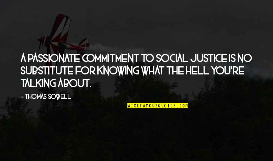 Talking To You Quotes By Thomas Sowell: A passionate commitment to social justice is no Talking To You Quotes By Thomas Sowell: A passionate commitment to social justice is no