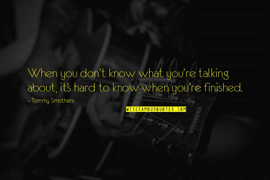 Talking To You Quotes By Tommy Smothers: When you don't know what you're talking about, Talking To You Quotes By Tommy Smothers: When you don't know what you're talking about,