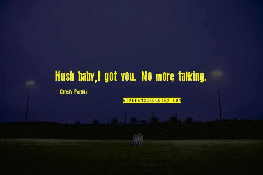 Talking To Your Baby Quotes By Christy Pastore: Hush baby,I got you. No more talking.
