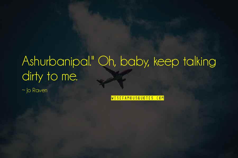 Talking To Your Baby Quotes By Jo Raven: Ashurbanipal." Oh, baby, keep talking dirty to me.