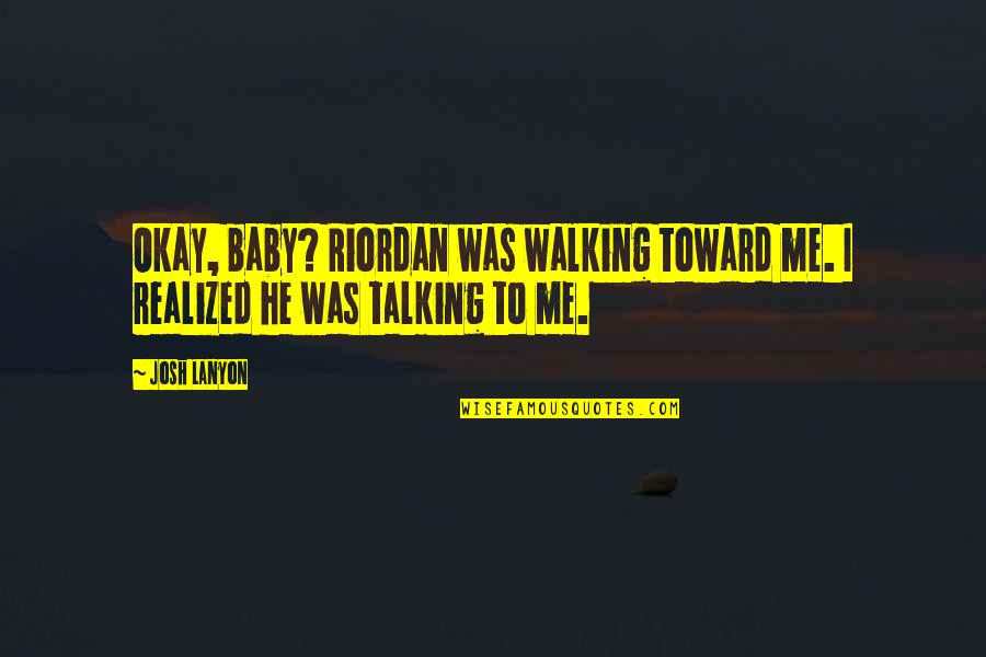 Talking To Your Baby Quotes By Josh Lanyon: Okay, baby? Riordan was walking toward me. I
