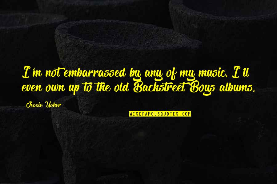 Talking To Your Best Friend Quotes By Jessie Usher: I'm not embarrassed by any of my music. Talking To Your Best Friend Quotes By Jessie Usher: I'm not embarrassed by any of my music.