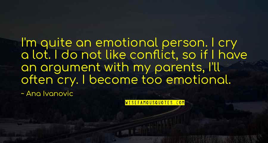 Talking To Your Child Quotes By Ana Ivanovic: I'm quite an emotional person. I cry a