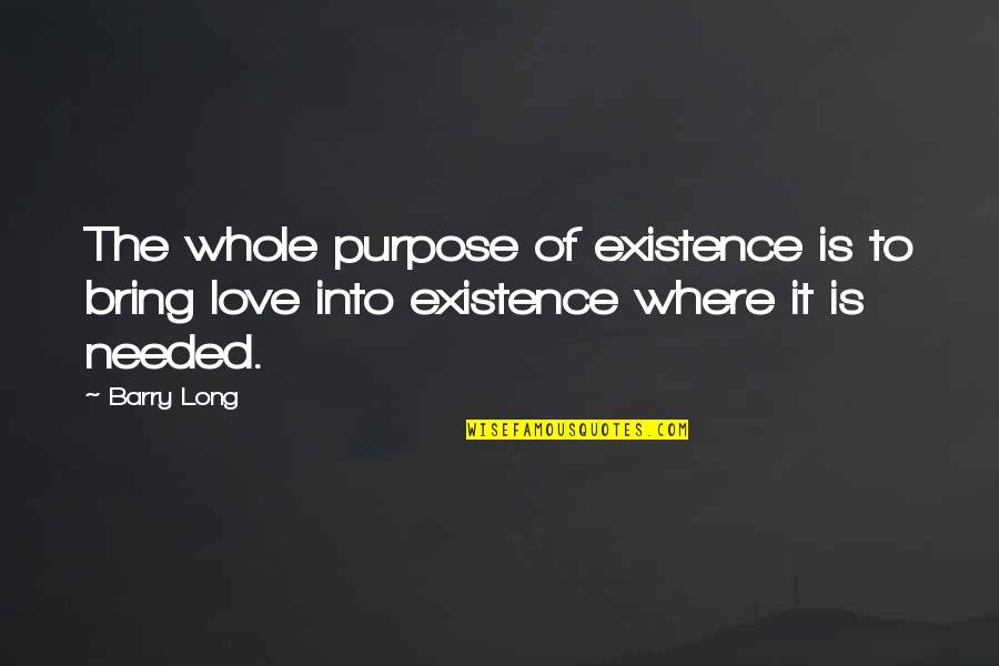 Talking To Your Ex While In A Relationship Quotes By Barry Long: The whole purpose of existence is to bring