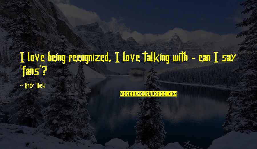 Talking To Your Love Quotes By Andy Dick: I love being recognized. I love talking with