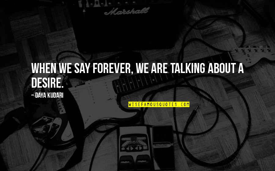 Talking To Your Love Quotes By Daya Kudari: When we say forever, we are talking about