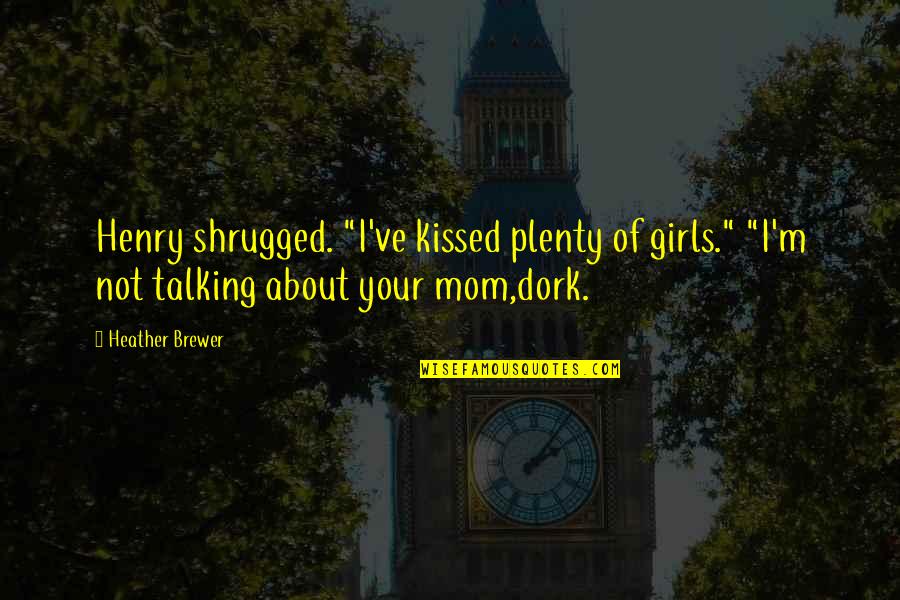 Talking To Your Mom Quotes By Heather Brewer: Henry shrugged. "I've kissed plenty of girls." "I'm