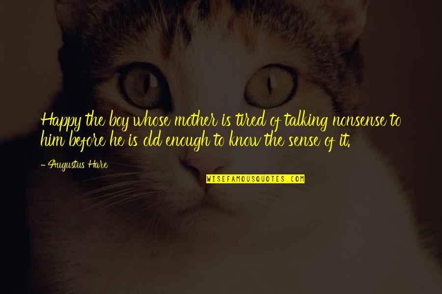 Talking To Your Mother Quotes By Augustus Hare: Happy the boy whose mother is tired of Talking To Your Mother Quotes By Augustus Hare: Happy the boy whose mother is tired of