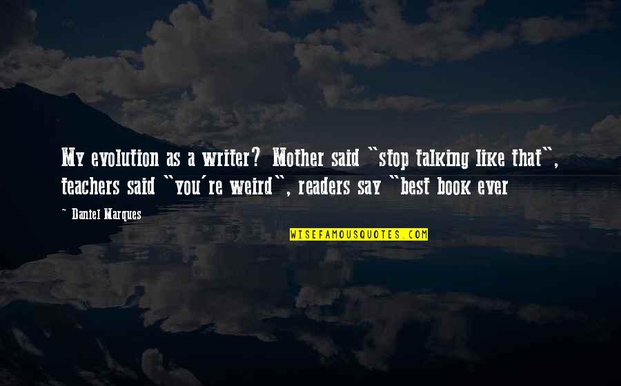 Talking To Your Mother Quotes By Daniel Marques: My evolution as a writer? Mother said "stop Talking To Your Mother Quotes By Daniel Marques: My evolution as a writer? Mother said "stop