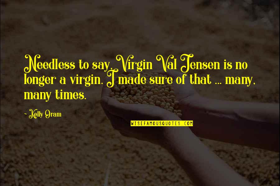Talking To Your Mother Quotes By Kelly Oram: Needless to say, Virgin Val Jensen is no Talking To Your Mother Quotes By Kelly Oram: Needless to say, Virgin Val Jensen is no
