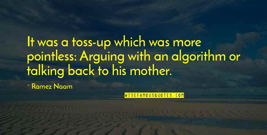 Talking To Your Mother Quotes By Ramez Naam: It was a toss-up which was more pointless: Talking To Your Mother Quotes By Ramez Naam: It was a toss-up which was more pointless: