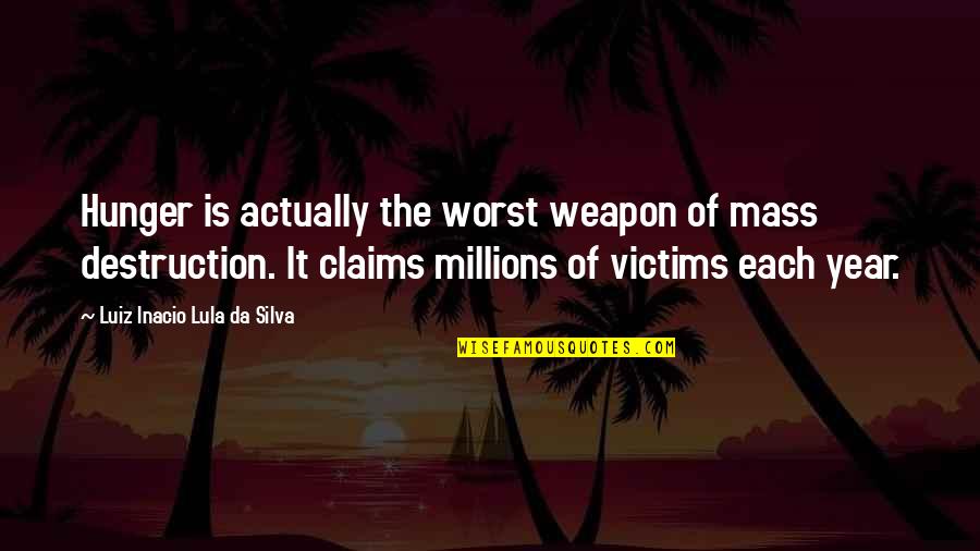 Talking To Your Spouse Quotes By Luiz Inacio Lula Da Silva: Hunger is actually the worst weapon of mass Talking To Your Spouse Quotes By Luiz Inacio Lula Da Silva: Hunger is actually the worst weapon of mass
