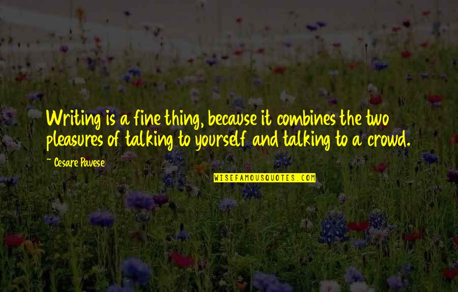 Talking To Yourself Quotes By Cesare Pavese: Writing is a fine thing, because it combines