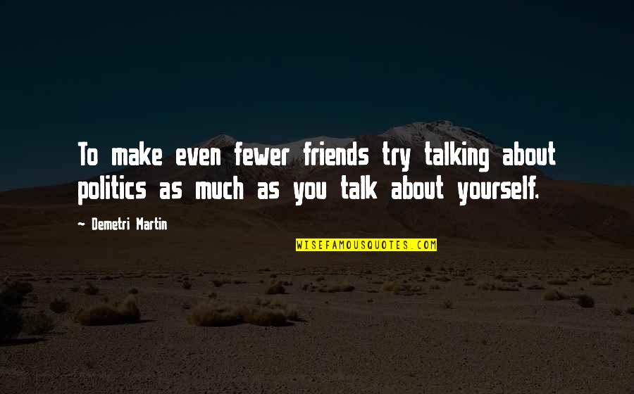 Talking To Yourself Quotes By Demetri Martin: To make even fewer friends try talking about
