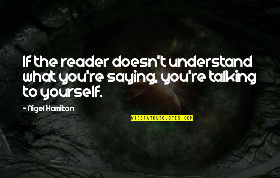 Talking To Yourself Quotes By Nigel Hamilton: If the reader doesn't understand what you're saying,