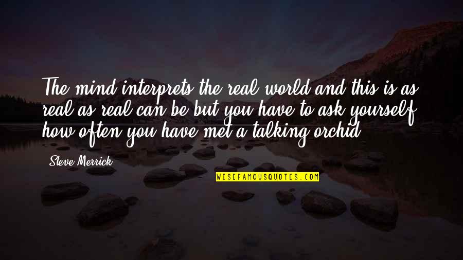 Talking To Yourself Quotes By Steve Merrick: The mind interprets the real world and this
