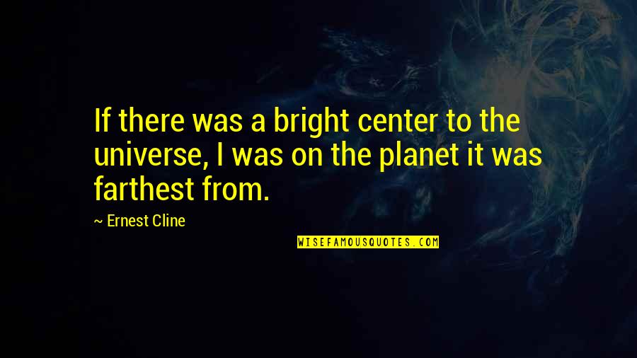 Talking Too Much About Yourself Quotes By Ernest Cline: If there was a bright center to the Talking Too Much About Yourself Quotes By Ernest Cline: If there was a bright center to the