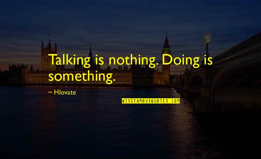 Talking Vs Doing Quotes By Hlovate: Talking is nothing. Doing is something.