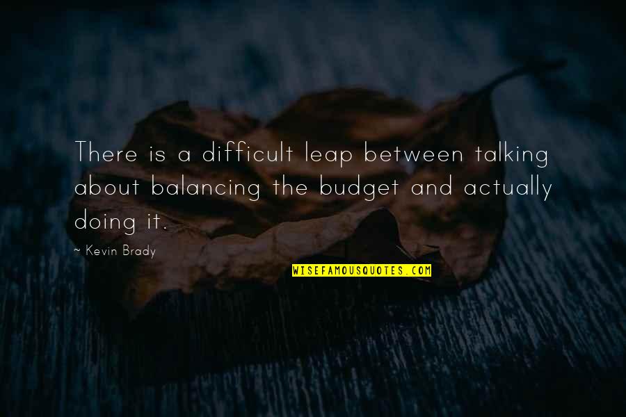 Talking Vs Doing Quotes By Kevin Brady: There is a difficult leap between talking about