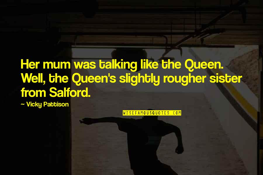 Talking With My Sister Quotes By Vicky Pattison: Her mum was talking like the Queen. Well, Talking With My Sister Quotes By Vicky Pattison: Her mum was talking like the Queen. Well,