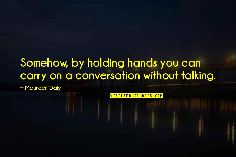 Talking With Your Hands Quotes By Maureen Daly: Somehow, by holding hands you can carry on