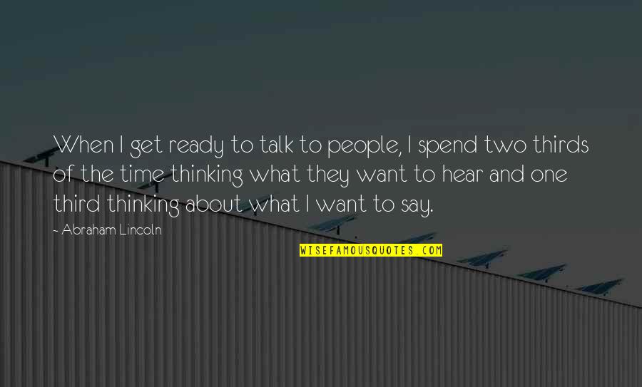 Talking Without Thinking Quotes By Abraham Lincoln: When I get ready to talk to people,