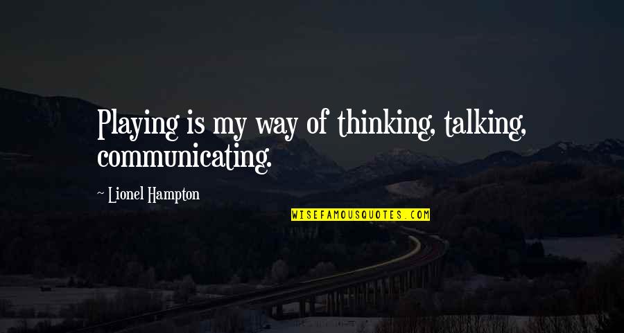 Talking Without Thinking Quotes By Lionel Hampton: Playing is my way of thinking, talking, communicating.