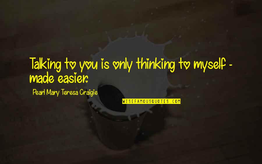 Talking Without Thinking Quotes By Pearl Mary Teresa Craigie: Talking to you is only thinking to myself