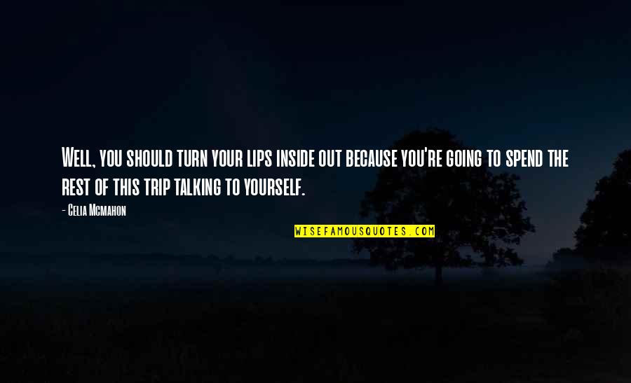 Talking Yourself Up Quotes By Celia Mcmahon: Well, you should turn your lips inside out Talking Yourself Up Quotes By Celia Mcmahon: Well, you should turn your lips inside out