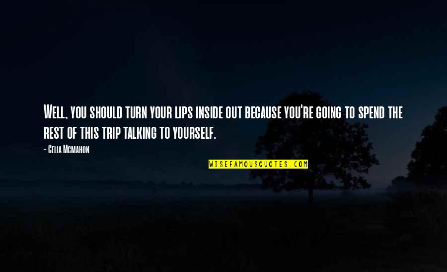 Talking Yourself Up Quotes By Celia Mcmahon: Well, you should turn your lips inside out