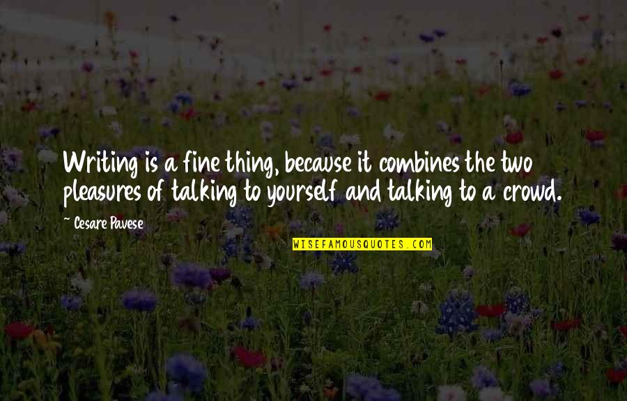 Talking Yourself Up Quotes By Cesare Pavese: Writing is a fine thing, because it combines Talking Yourself Up Quotes By Cesare Pavese: Writing is a fine thing, because it combines