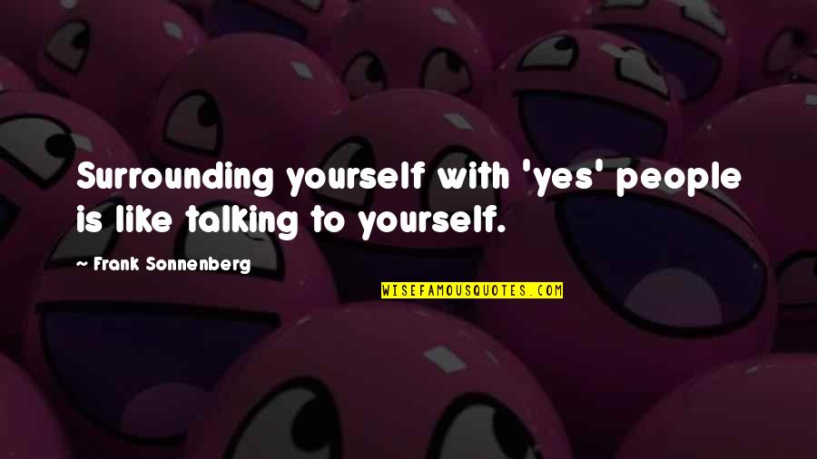 Talking Yourself Up Quotes By Frank Sonnenberg: Surrounding yourself with 'yes' people is like talking