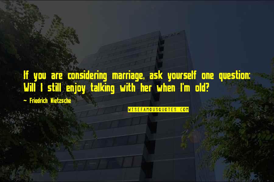 Talking Yourself Up Quotes By Friedrich Nietzsche: If you are considering marriage, ask yourself one Talking Yourself Up Quotes By Friedrich Nietzsche: If you are considering marriage, ask yourself one