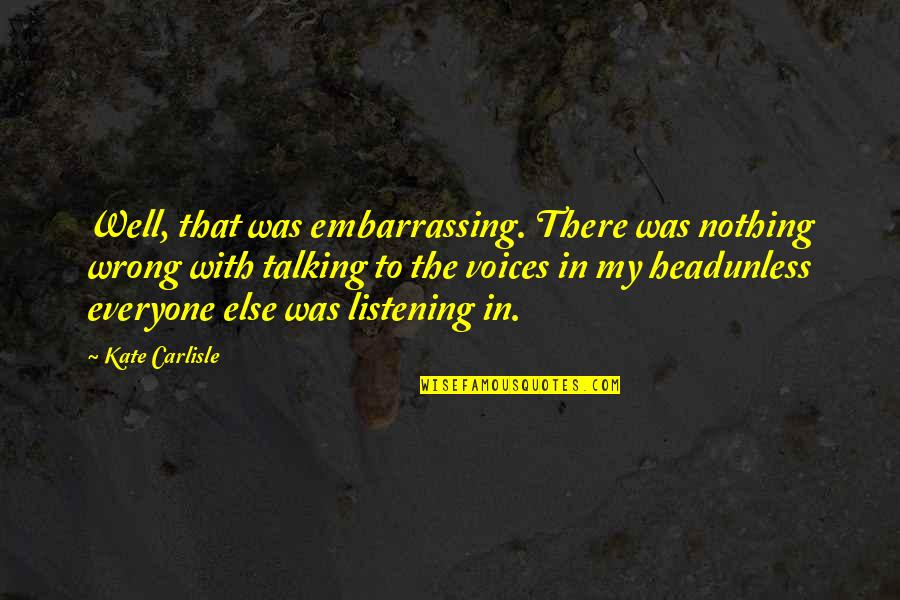 Talking Yourself Up Quotes By Kate Carlisle: Well, that was embarrassing. There was nothing wrong Talking Yourself Up Quotes By Kate Carlisle: Well, that was embarrassing. There was nothing wrong
