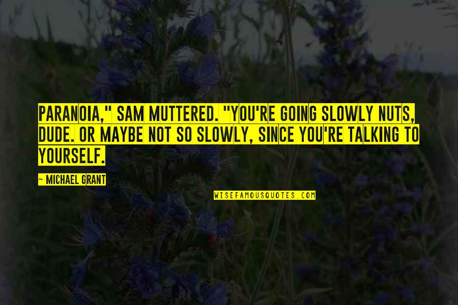 Talking Yourself Up Quotes By Michael Grant: Paranoia," Sam muttered. "You're going slowly nuts, dude.