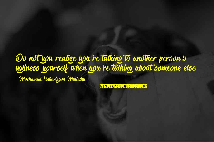 Talking Yourself Up Quotes By Mochamad Fathurizqon Mutiudin: Do not you realize you're talking to another