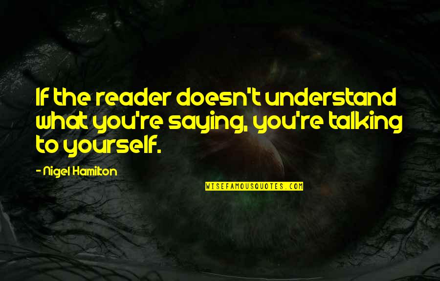 Talking Yourself Up Quotes By Nigel Hamilton: If the reader doesn't understand what you're saying,