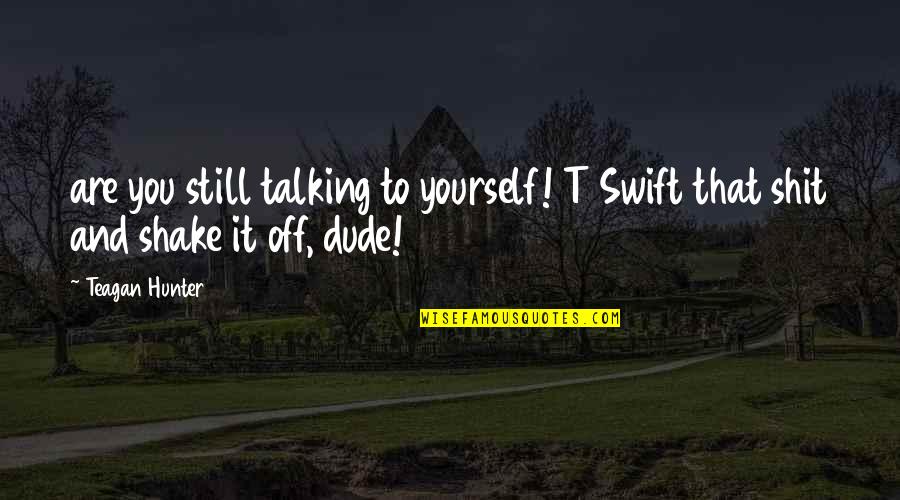 Talking Yourself Up Quotes By Teagan Hunter: are you still talking to yourself! T Swift