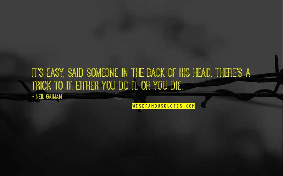 Talkive Quotes By Neil Gaiman: It's easy, said someone in the back of Talkive Quotes By Neil Gaiman: It's easy, said someone in the back of