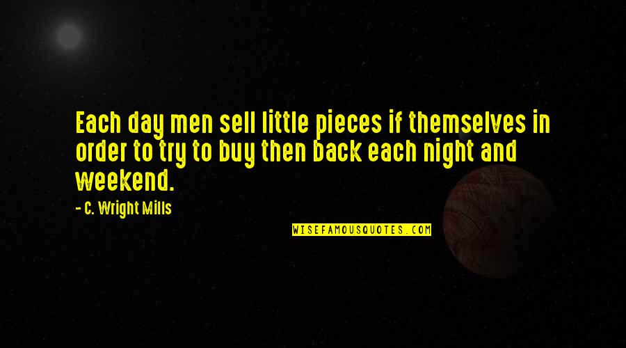 Talkng Point Quotes By C. Wright Mills: Each day men sell little pieces if themselves