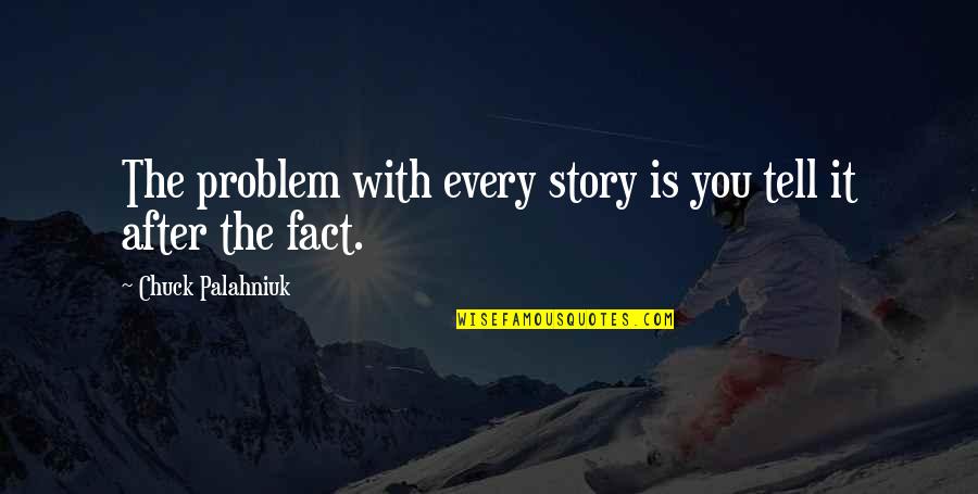Talkng Point Quotes By Chuck Palahniuk: The problem with every story is you tell